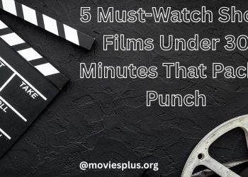 5 Must-Watch Short Films Under 30 Minutes That Pack a Punch