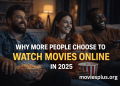 Why More People Choose to Watch Movies Online in 2025